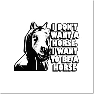 I don't want a horse. I want to be a horse. Posters and Art